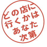 どの店に行くかはあなた次第