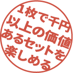 1枚で千円以上の価値あるセットを楽しめる